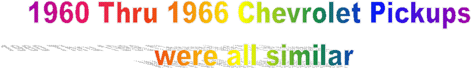 1960 Thru 1966 Chevrolet Pickups 
were all similar